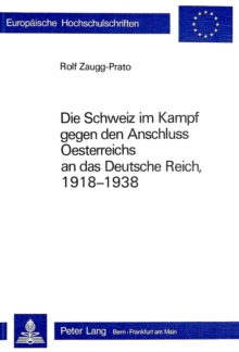 Die Schweiz im Kampf gegen den Anschluss Oesterreichs an das Deutsche Reich, 1918-1938