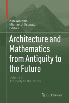Image for Architecture and mathematics from antiquity to the futureVolume I,: Antiquity to the 1500s