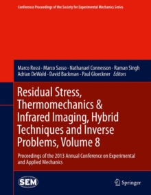 Image for Residual Stress, Thermomechanics & Infrared Imaging, Hybrid Techniques and Inverse Problems, Volume 8: Proceedings of the 2013 Annual Conference on Experimental and Applied Mechanics