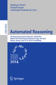 Image for Automated Reasoning: 7th International Joint Conference, IJCAR 2014, Held as Part of the Vienna Summer of Logic, Vienna, Austria, July 19-22, 2014, Proceedings