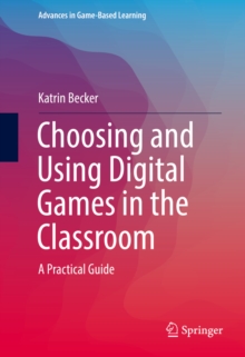Image for Choosing and Using Digital Games in the Classroom: A Practical Guide