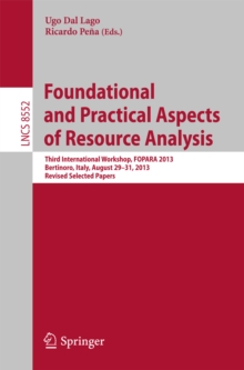 Image for Foundational and Practical Aspects of Resource Analysis: Third International Workshop, FOPARA 2013, Bertinoro, Italy, August 29-31, 2013, Revised Selected Papers