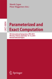 Image for Parameterized and Exact Computation: 9th International Symposium, IPEC 2014, Wroclaw, Poland, September 10-12, 2014. Revised Selected Papers