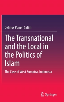 Image for The transnational and the local in the politics of Islam  : the case of West Sumatra, Indonesia