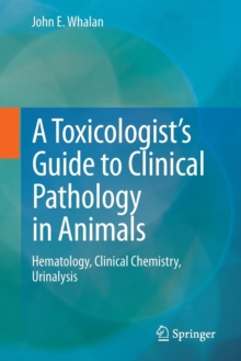 Image for A toxicologist's guide to clinical pathology in animals  : hematology, clinical chemistry, urinalysis