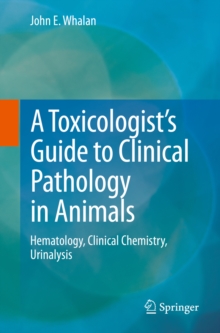 Image for Toxicologist's Guide to Clinical Pathology in Animals: Hematology, Clinical Chemistry, Urinalysis