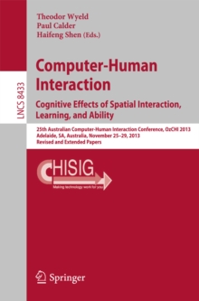 Image for Computer-human interaction: cognitive effects of spatial interaction, learning, and ability : 25th Australian Computer-Human Interaction Conference, OzCHI 2013, Adelaide, SA, Australia, November 25-29, 2013. Revised and extended papers
