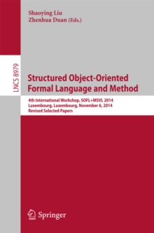 Image for Structured object-oriented formal language and method: 4th International Workshop, SOFL+MSVL 2014, Luxembourg, Luxembourg, November 6, 2014, Revised selected papers