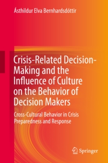 Image for Crisis-Related Decision-Making and the Influence of Culture on the Behavior of Decision Makers: Cross-Cultural Behavior in Crisis Preparedness and Response