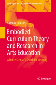 Image for Embodied curriculum theory and research in arts education: a dance scholar's search for meaning