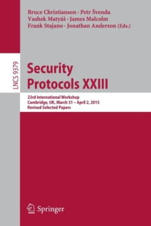 Image for Security protocols XXIII  : 23rd International Workshop, Cambridge, UK, March 31-April 2, 2015, revised selected papers