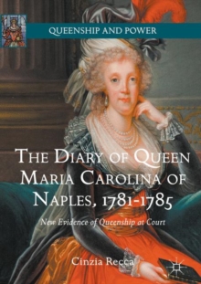 Image for The diary of Queen Maria Carolina of Naples, 1781-1785: new evidence of queenship at court