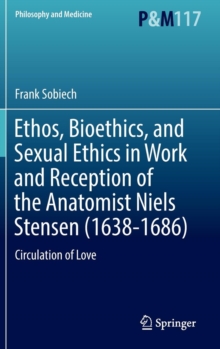Image for Ethos, bioethics, and sexual ethics in work and reception of the anatomist Niels Stensen (1638-1686)  : circulation of love