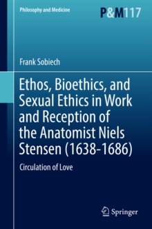 Image for Ethos, Bioethics, and Sexual Ethics in Work and Reception of the Anatomist Niels Stensen (1638-1686): Circulation of Love