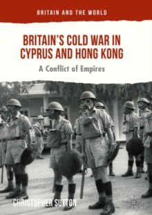 Image for Britain's Cold War in Cyprus and Hong Kong: a conflict of empires