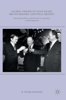 Image for Global visions of Olof Palme, Bruno Kreisky and Willy Brandt  : international peace and security, co-operation, and development