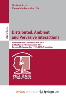 Image for Distributed, Ambient and Pervasive Interactions : 4th International Conference, DAPI 2016, Held as Part of HCI International 2016, Toronto, ON, Canada, July 17-22, 2016, Proceedings