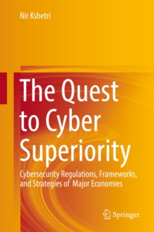 Image for The quest to cyber superiority: cybersecurity regulations, frameworks, and strategies of major economies