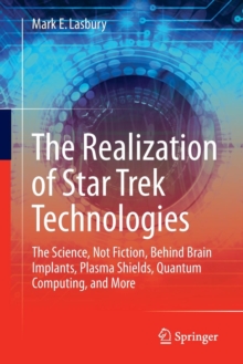 Image for The Realization of Star Trek Technologies : The Science, Not Fiction, Behind Brain Implants, Plasma Shields, Quantum Computing, and More