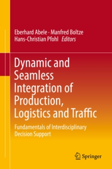 Image for Dynamic and Seamless Integration of Production, Logistics and Traffic: Fundamentals of Interdisciplinary Decision Support