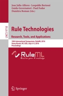 Image for Rule technologies: research, tools, and applications : 10th International Symposium, RuleML 2016, Stony Brook, NY, USA, July 6-9, 2016. Proceedings