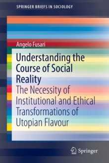 Image for Understanding the course of social reality  : the necessity of institutional and ethical transformations of utopian flavour