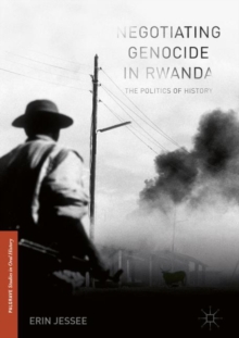 Image for Negotiating Genocide in Rwanda: The Politics of History