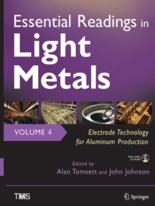 Image for Essential Readings in Light Metals, Volume 4, Electrode Technology for Aluminum Production
