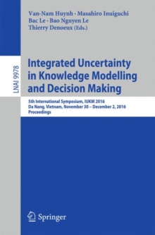 Image for Integrated Uncertainty in Knowledge Modelling and Decision Making: 5th International Symposium, IUKM 2016, Da Nang, Vietnam, November 30 - December 2, 2016, Proceedings