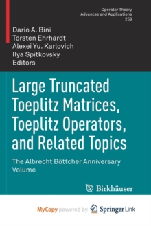 Image for Large Truncated Toeplitz Matrices, Toeplitz Operators, and Related Topics : The Albrecht Bottcher Anniversary Volume