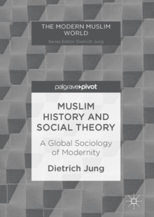 Image for Muslim History and Social Theory: A Global Sociology of Modernity