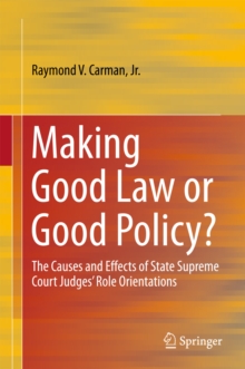 Image for Making good law or good policy?: the causes and effects of state supreme court judges' role orientations