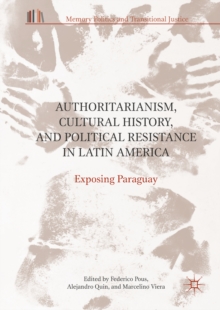 Image for Authoritarianism, cultural history, and political resistance in Latin America: exposing Paraguay