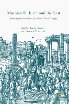 Machiavelli, Islam and the East: Reorienting the Foundations of Modern Political Thought