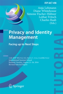Image for Privacy and identity management: facing up to next steps : 11th IFIP WG 9.2, 9.5, 9.6/11.7, 11.4, 11.6/SIG 9.2.2 International Summer School, Karlstad, Sweden, August 21-26, 2016, Revised selected papers