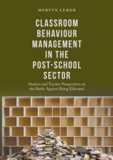 Image for Classroom Behaviour Management in the Post-School Sector: Student and Teacher Perspectives on the Battle Against Being Educated