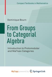 Image for From Groups to Categorial Algebra : Introduction to Protomodular and Mal'tsev Categories