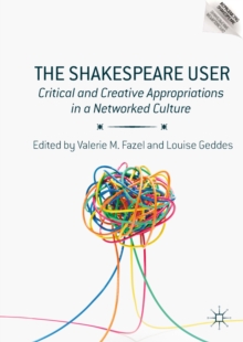 Image for The Shakespeare User: Critical and Creative Appropriations in a Networked Culture