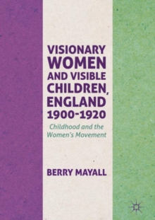 Image for Visionary Women and Visible Children, England 1900-1920: Childhood and the Women's Movement