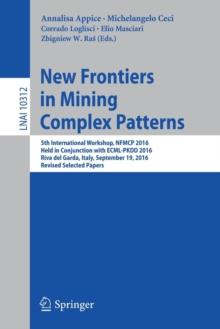 Image for New frontiers in mining complex patterns  : 5th International Workshop, NFMCP 2016, held in conjunction with ECML-PKDD 2016, Riva del Garda, Italy, September 19, 2016, revised selected papers.