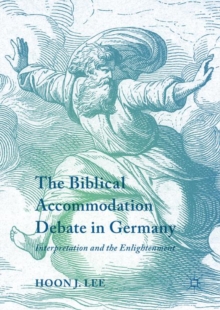 Image for The biblical accommodation debate in Germany  : interpretation and the Enlightenment