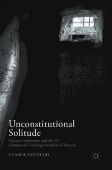 Image for Unconstitutional solitude  : solitary confinement and the US Constitution's evolving standards of decency