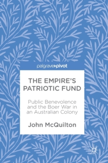 Image for The empire's patriotic fund  : public benevolence and the Boer War in an Australian colony