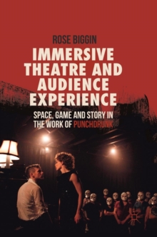 Image for Immersive theatre and audience experience  : space, game and story in the work of Punchdrunk