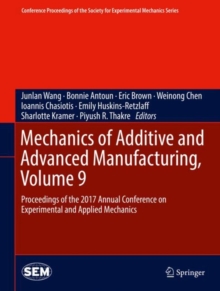 Image for Mechanics of Additive and Advanced Manufacturing, Volume 9: Proceedings of the 2017 Annual Conference on Experimental and Applied Mechanics