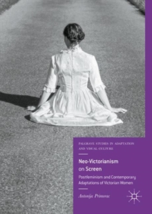 Image for Neo-Victorianism on screen: postfeminism and contemporary adaptations of Victorian women