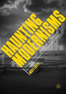 Image for Haunting modernisms: ghostly aesthetics, mourning, and special resistance fantasies in literary modernism