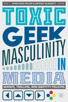 Image for Toxic geek masculinity in media  : sexism, trolling, and identity policing