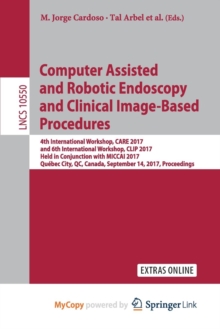 Image for Computer Assisted and Robotic Endoscopy and Clinical Image-Based Procedures : 4th International Workshop, CARE 2017, and 6th International Workshop, CLIP 2017, Held in Conjunction with MICCAI 2017, Qu