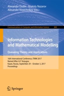 Image for Information technologies and mathematical modelling: queueing theory and applications : 16th International Conference, ITMM 2017, named after A.F. Terpugov, Kazan, Russia, September 29-October 3, 2017, Proceedings